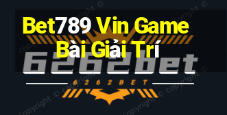 Bet789 Vin Game Bài Giải Trí