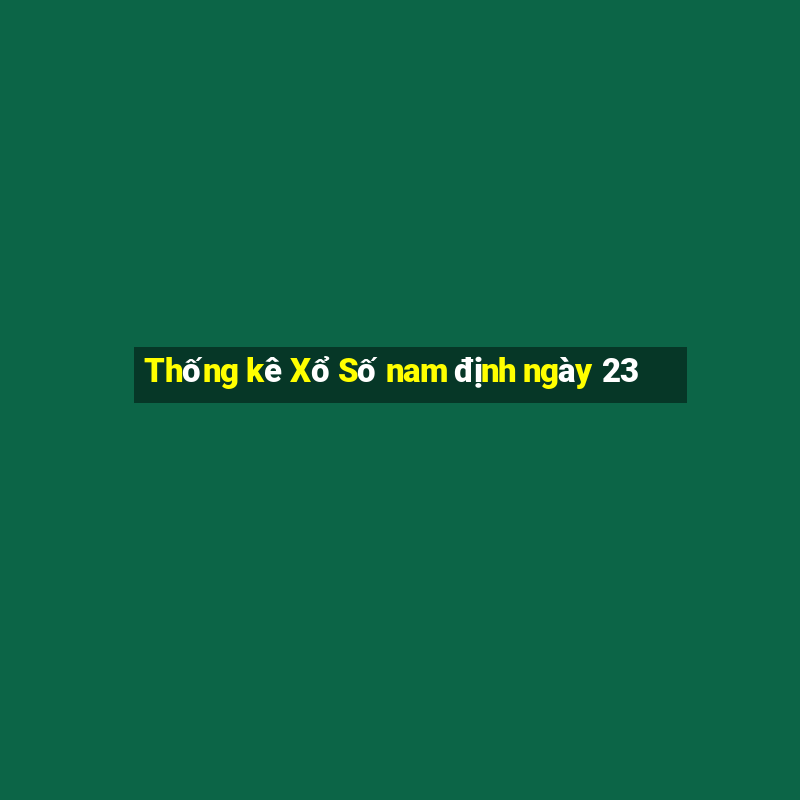 Thống kê Xổ Số nam định ngày 23