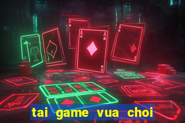 tai game vua choi bai vtc