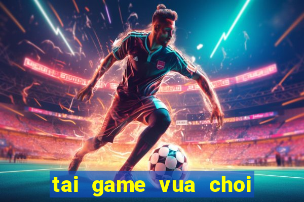 tai game vua choi bai vtc