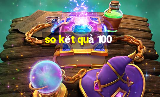 so kết quả 100