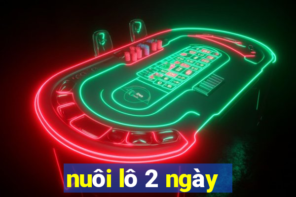 nuôi lô 2 ngày