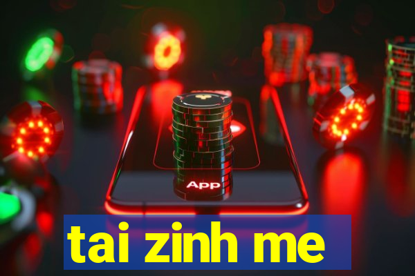 tai zinh me