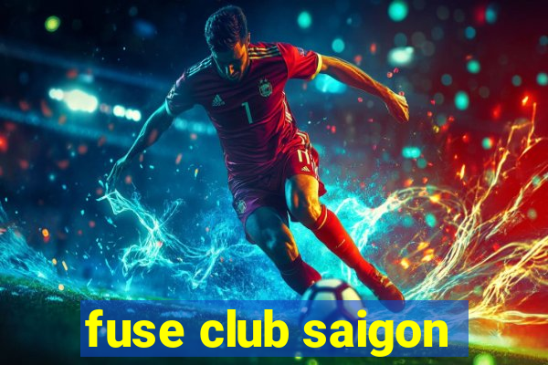 fuse club saigon