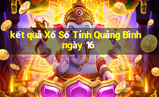 kết quả Xổ Số Tỉnh Quảng Bình ngày 16