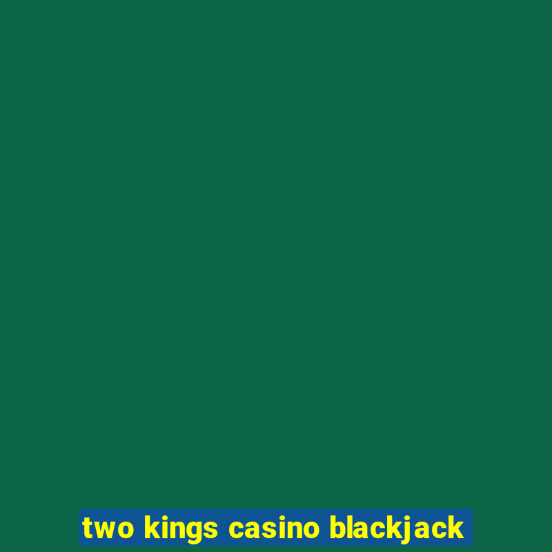 two kings casino blackjack