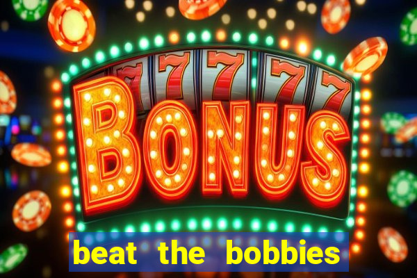 beat the bobbies progressive slot