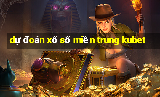 dự đoán xổ số miền trung kubet