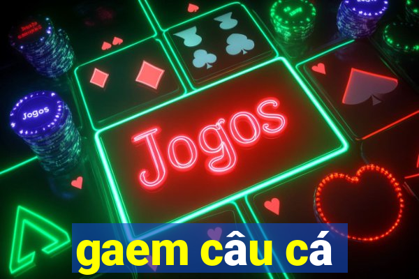 gaem câu cá