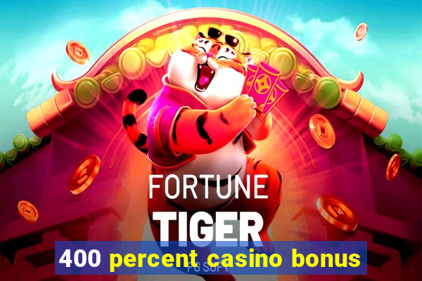 400 percent casino bonus