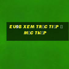 EU9b xem trực tiếp ở mức thấp