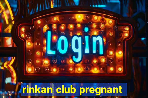 rinkan club pregnant