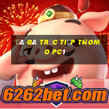 đá gà trực tiếp thomo pc1