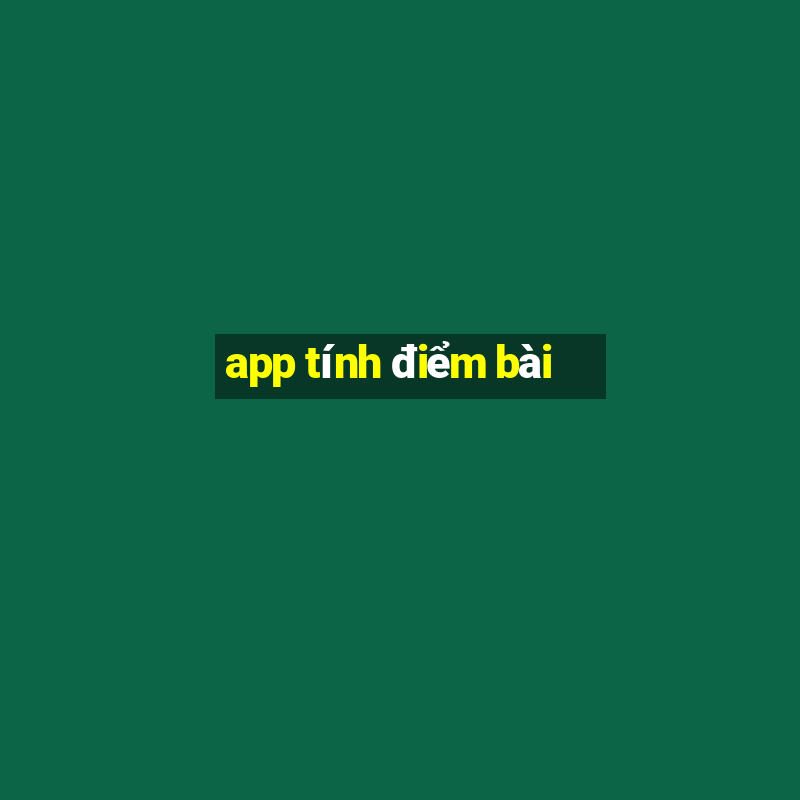 app tính điểm bài