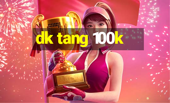 dk tang 100k