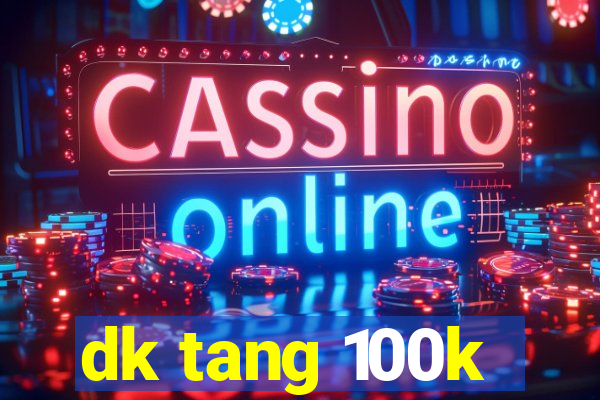 dk tang 100k