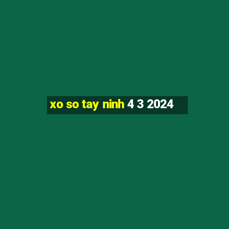 xo so tay ninh 4 3 2024