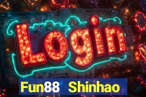 Fun88 Shinhao Tiandi Việt nam