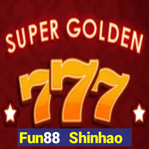 Fun88 Shinhao Tiandi Việt nam