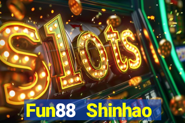 Fun88 Shinhao Tiandi Việt nam