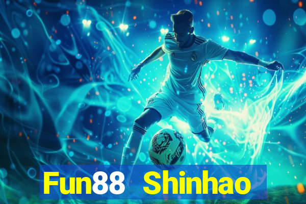 Fun88 Shinhao Tiandi Việt nam