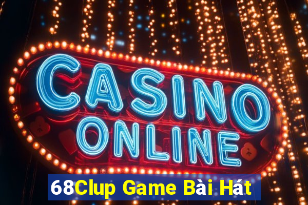 68Clup Game Bài Hát