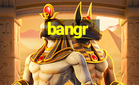 bangr