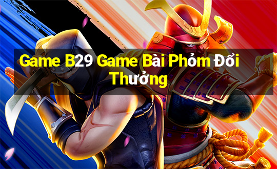 Game B29 Game Bài Phỏm Đổi Thưởng