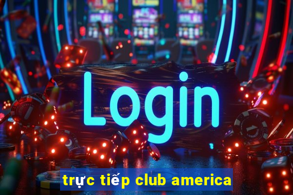 trực tiếp club america