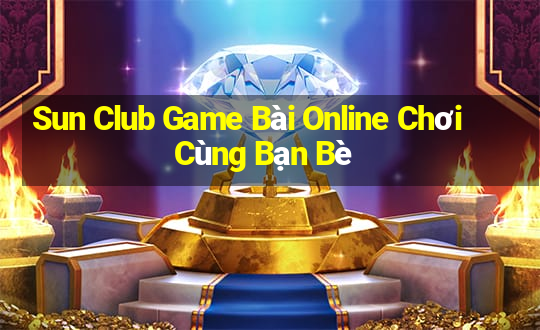 Sun Club Game Bài Online Chơi Cùng Bạn Bè