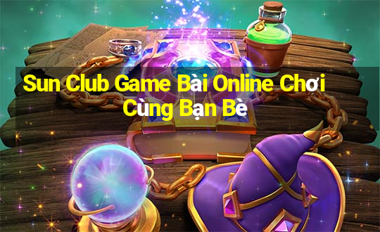 Sun Club Game Bài Online Chơi Cùng Bạn Bè