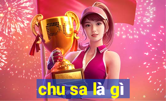 chu sa là gì