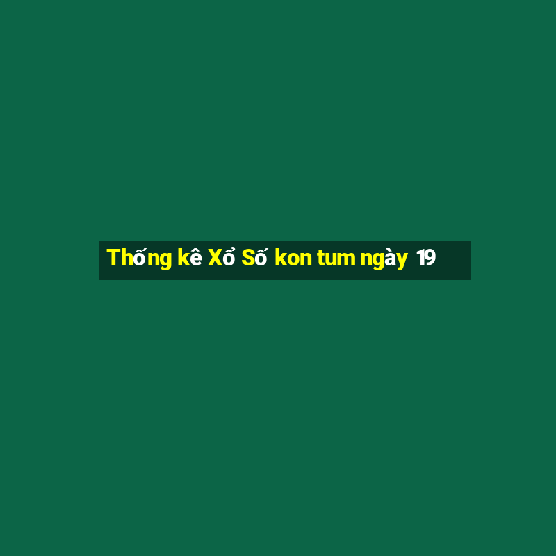 Thống kê Xổ Số kon tum ngày 19