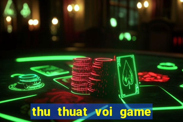 thu thuat voi game quay hu