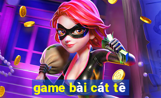 game bài cát tê