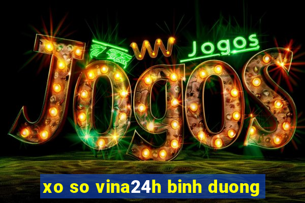 xo so vina24h binh duong