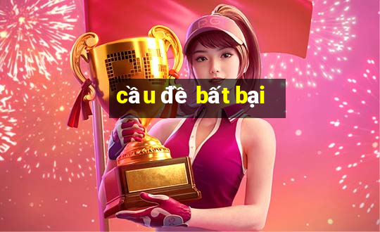 cầu đề bất bại