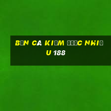 Bắn Cá kiếm được nhiều 188