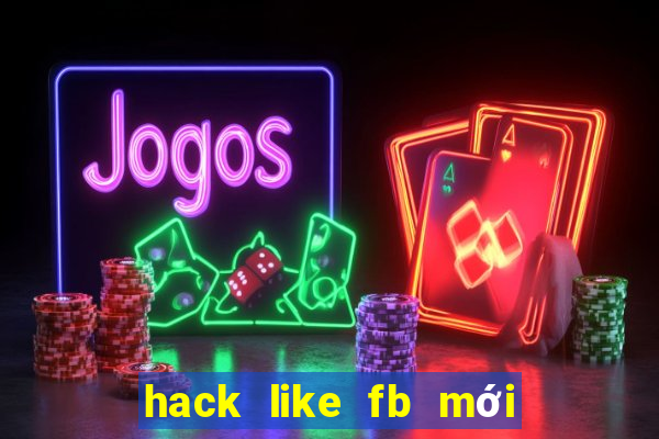 hack like fb mới nhất 2021