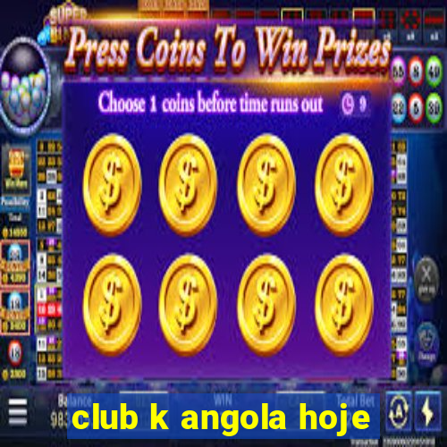 club k angola hoje