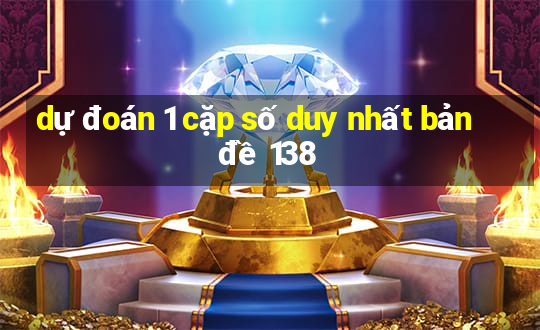 dự đoán 1 cặp số duy nhất bản đề 138