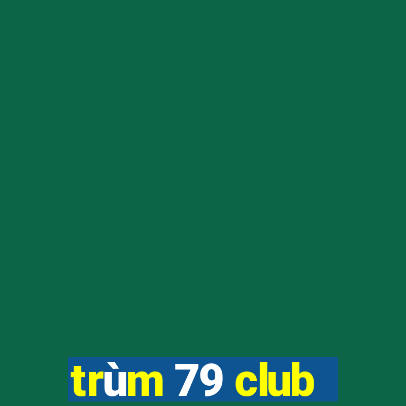 trùm 79 club