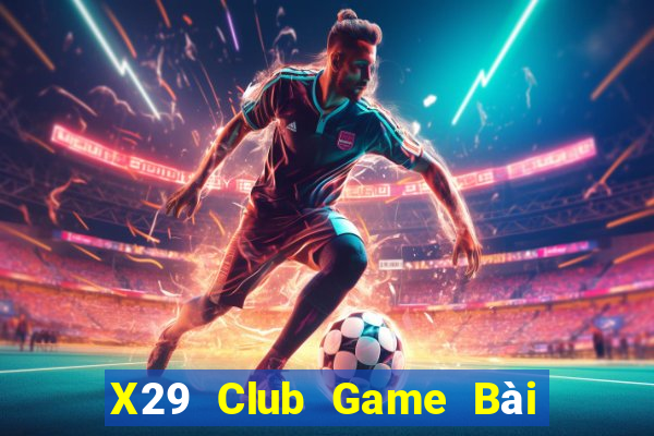 X29 Club Game Bài Hay Nhất Hiện Nay