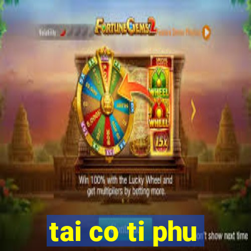 tai co ti phu