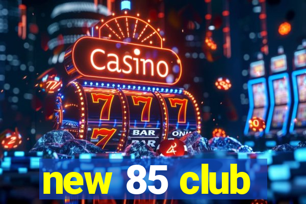 new 85 club