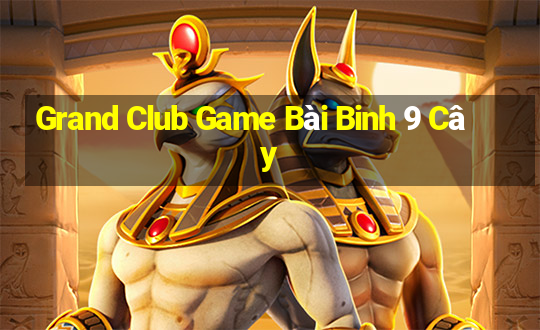 Grand Club Game Bài Binh 9 Cây