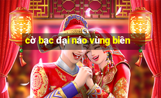 cờ bạc đại náo vùng biên