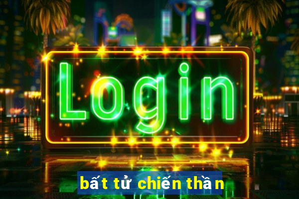 bất tử chiến thần