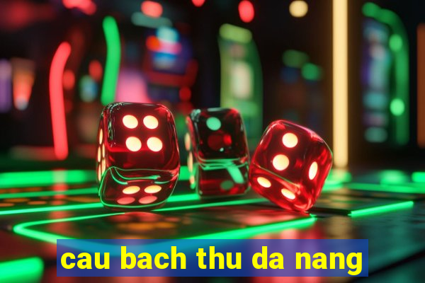 cau bach thu da nang