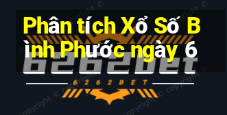 Phân tích Xổ Số Bình Phước ngày 6